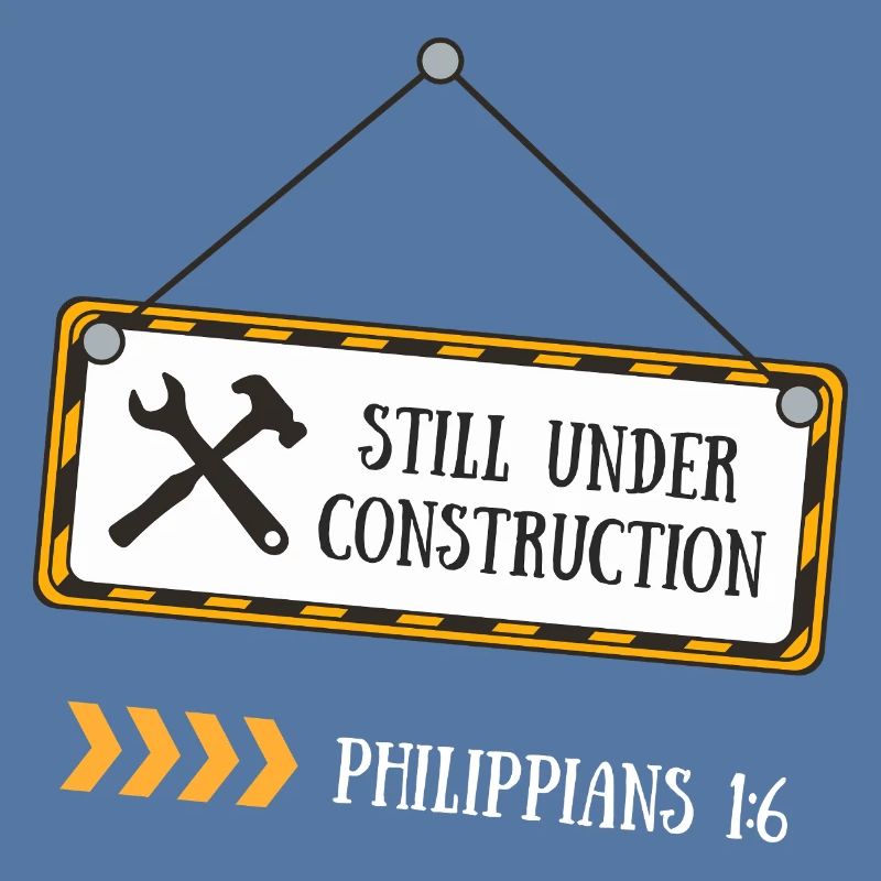 Still Under Construction – Philippians 1:6