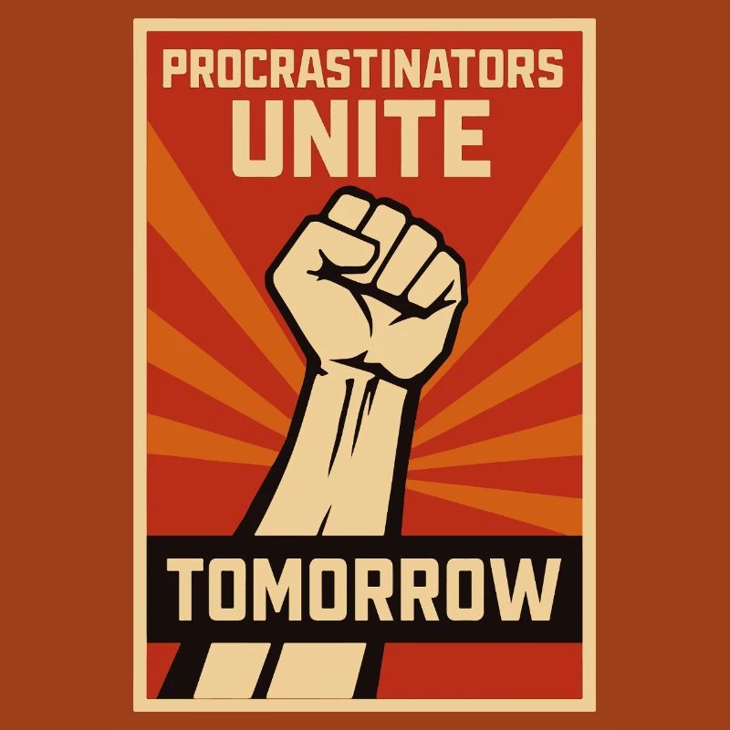 Procrastinators, Procrastinators Unite, Tomorrow
