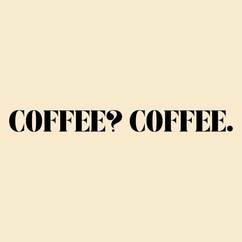 COFFEE? COFFE.