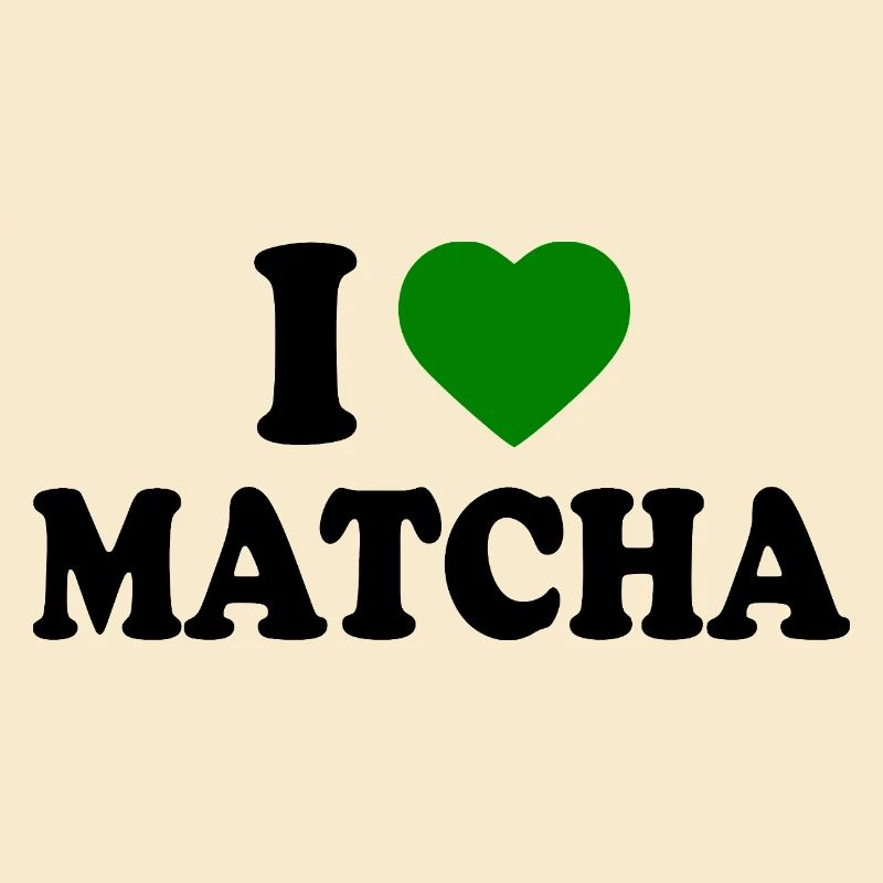 I love matcha 