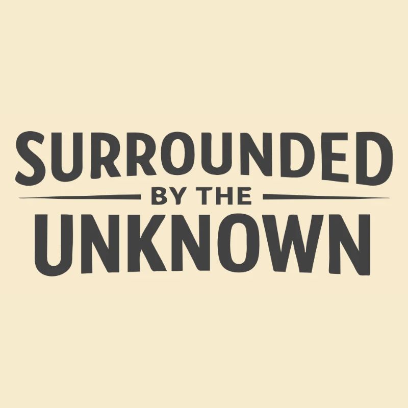 Surrounded by the Unknown