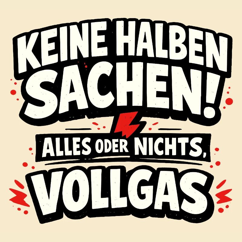 Keine halben Sachen Alles oder nichts Vollgas