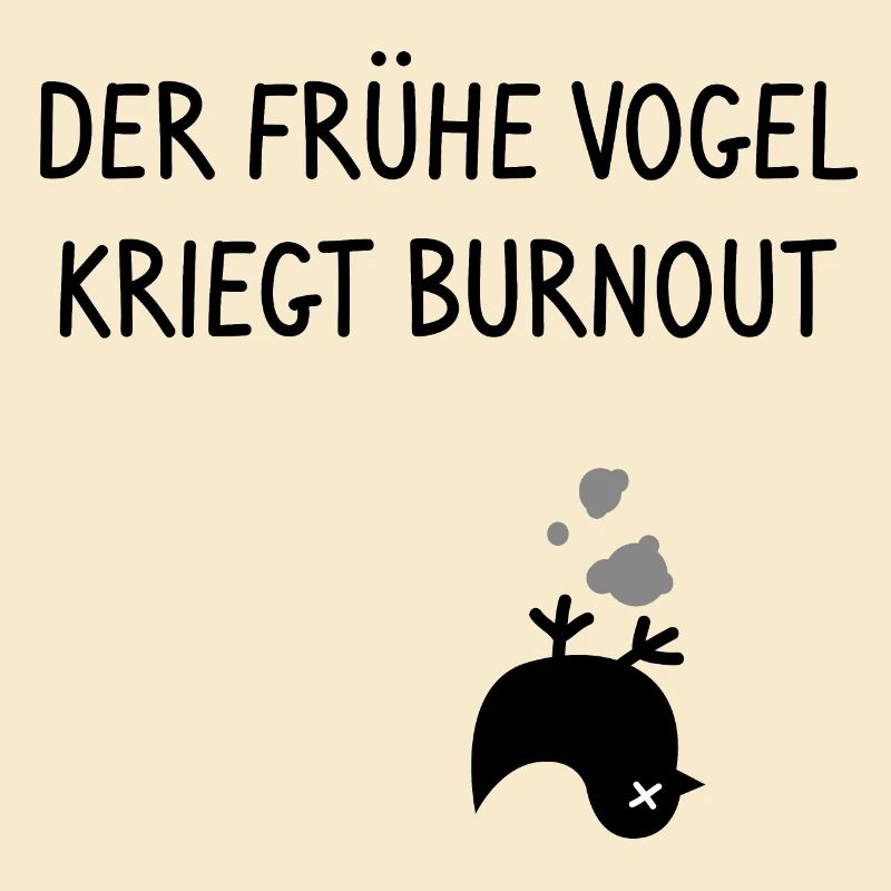 Der frühe Vogel kriegt Burnout