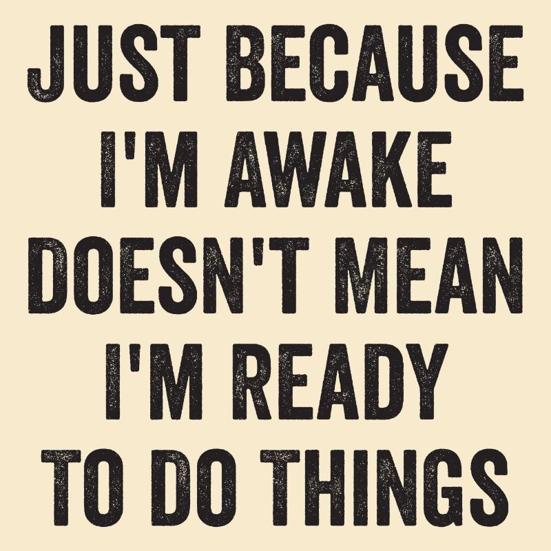 Just Because I'm Awake Doesn't Mean I'm Ready