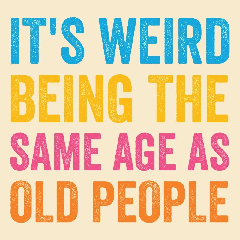 It's Weird Being The Same Age As Old People Retro
