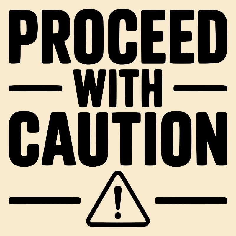 Proceed with Caution