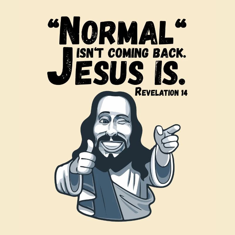 Normal isn't coming back Jesus is. Revelation