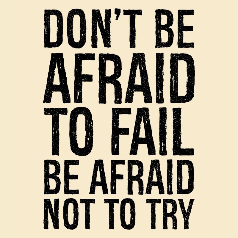don't be afraid to fail be afraid not to try