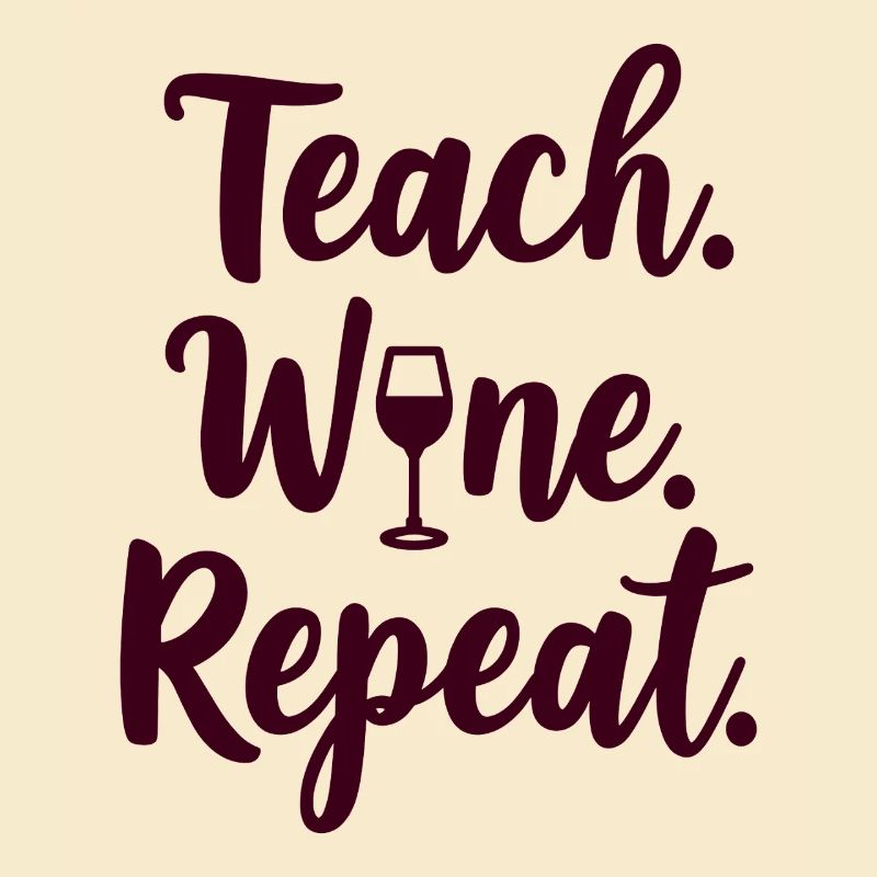 Teach. Wine. Repeat. Lehrer-Spruch