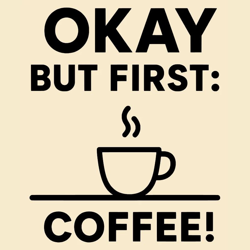 Okay, aber erster Kaffee