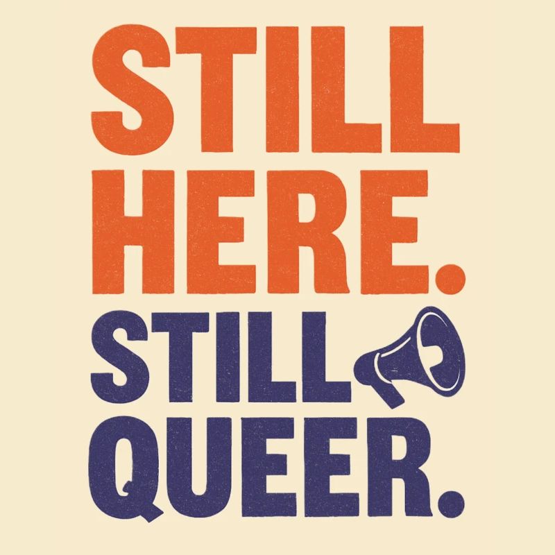 Still Here. Still Queer. – Queer & Proud