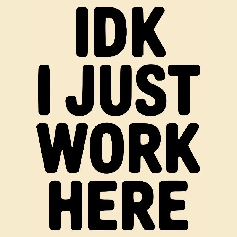 IDK I Just Work Here