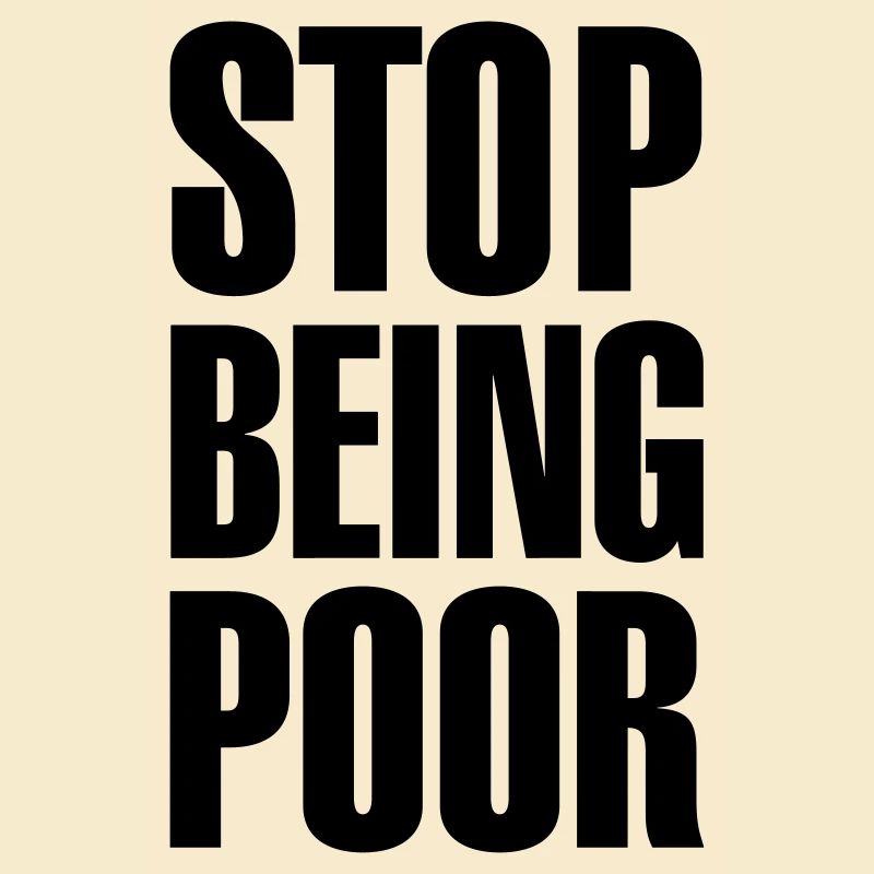 Stop being poor