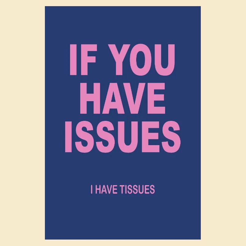 If You Have Issues I Have Tissues