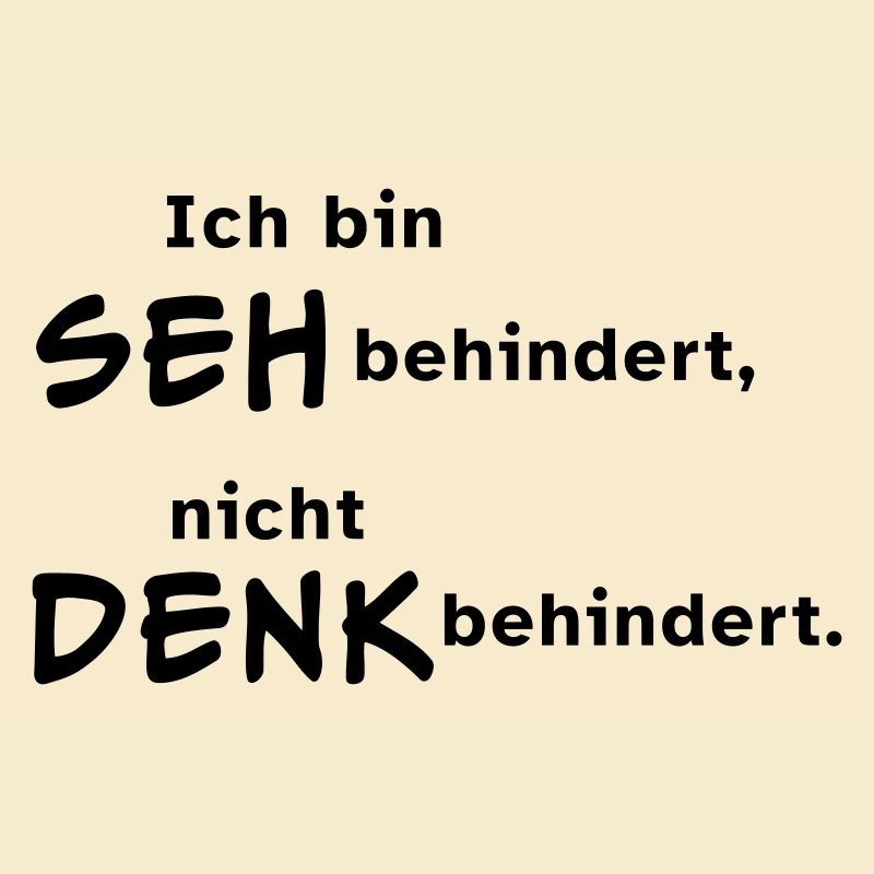 Ich bin sehbehindert, nicht denkbehindert.