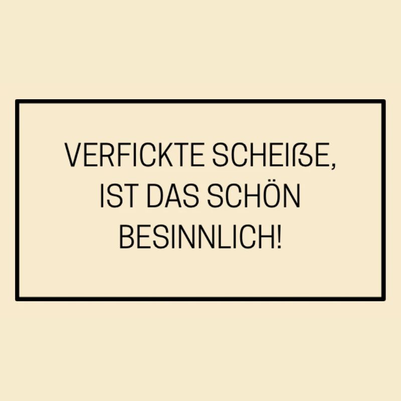 VERFICKTE SCHEIẞE IST DAS SCHOEN BESINNLICH
