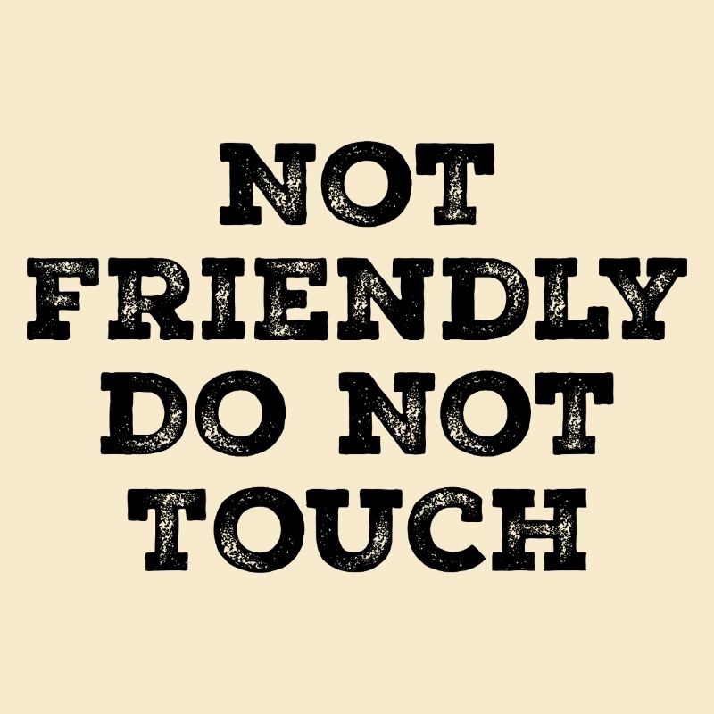 Not friendly do not touch
