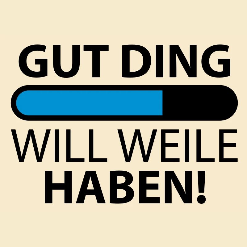 Gut Ding will Weile haben
