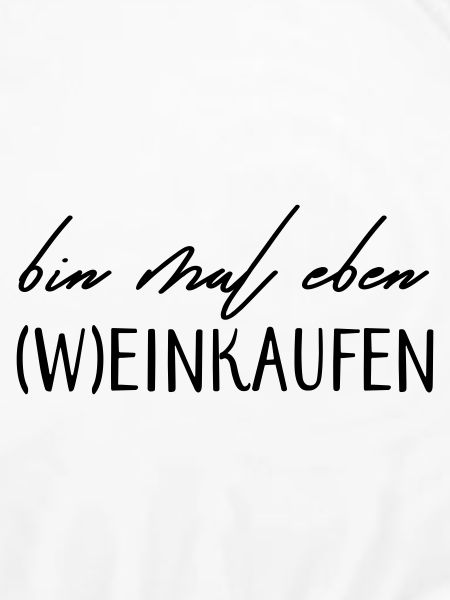 Bin mal eben (W)einkaufen!
