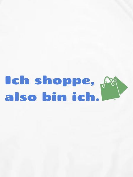 Ich shoppe also bin ich.