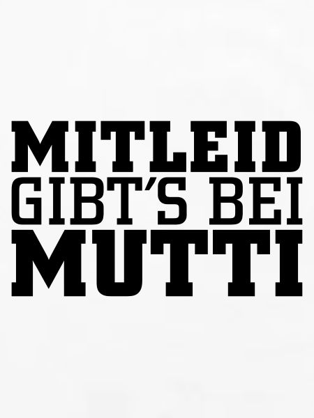 Mitleid gib's bei Mutti