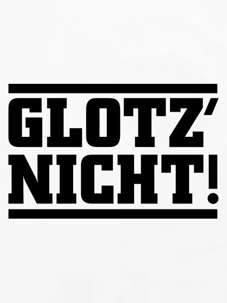 Glotz nicht
