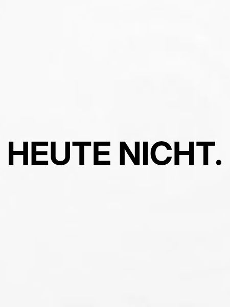 Heute nicht – klares Statement
