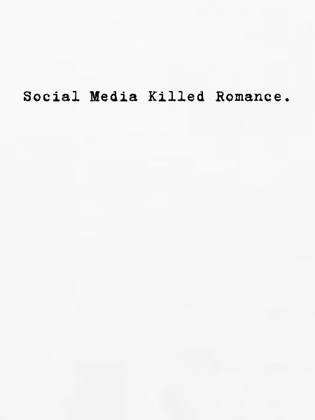SOCIAL MEDIA KILLED ROMANCE