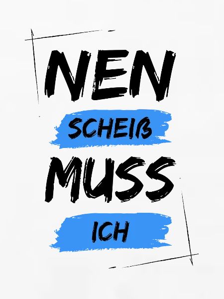 Nen scheiß muss ich