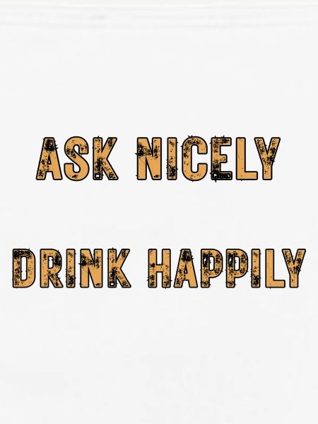 Ask Nicely Drink Happily