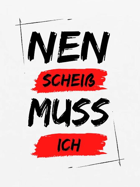 Nen scheiß muss ich