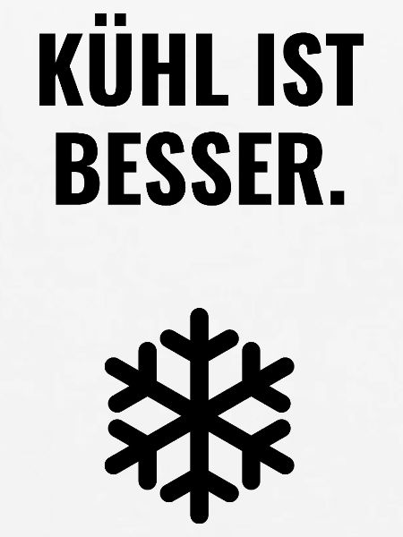 Kühl ist besser.