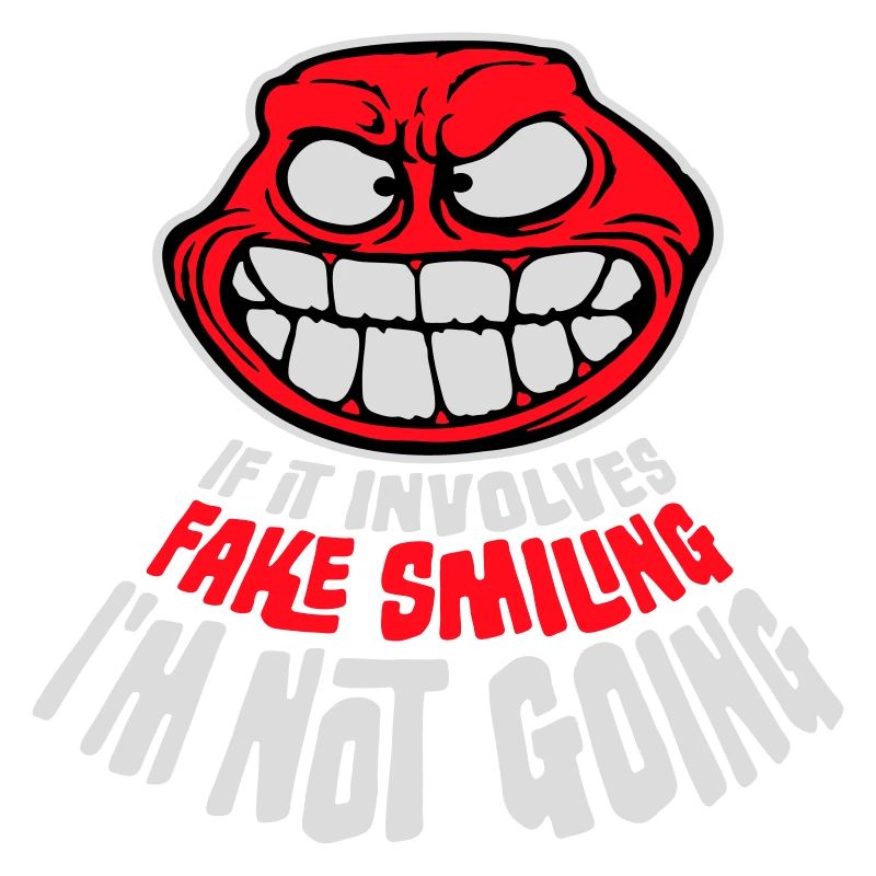 If It Involves Fake Smiling I'm Not Going Spruch