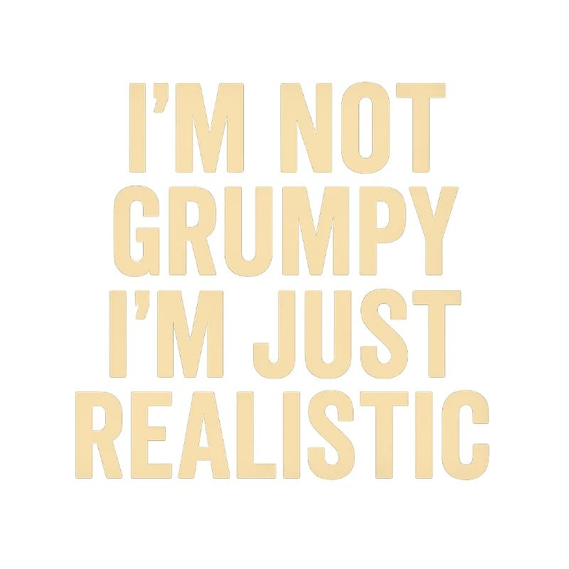 Not grumpy, just realistic