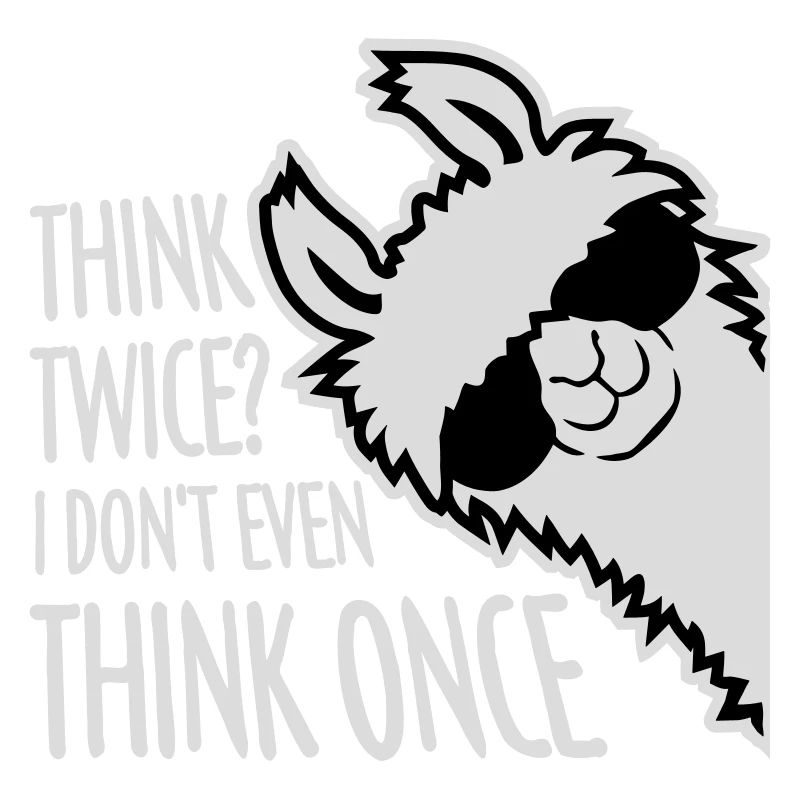 Think Twice? I Don't Even Think Once Lustig Spruch