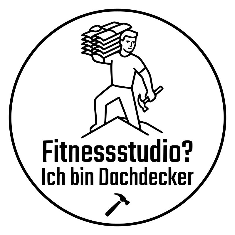 Fitnessstudio? Ich bin Dachdecker