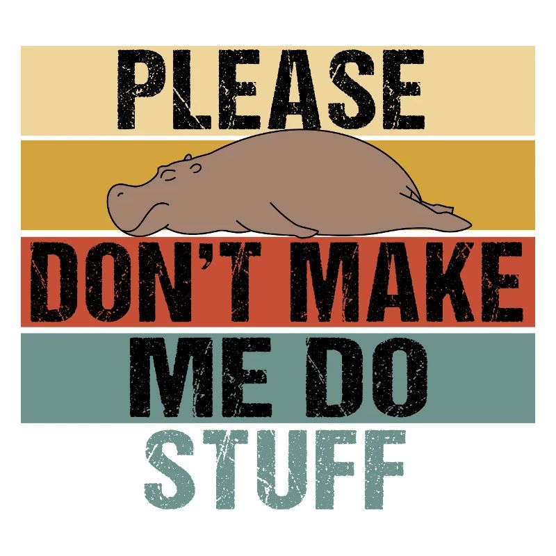 Lazy Hippo Please Don't Make Me Do Stuff