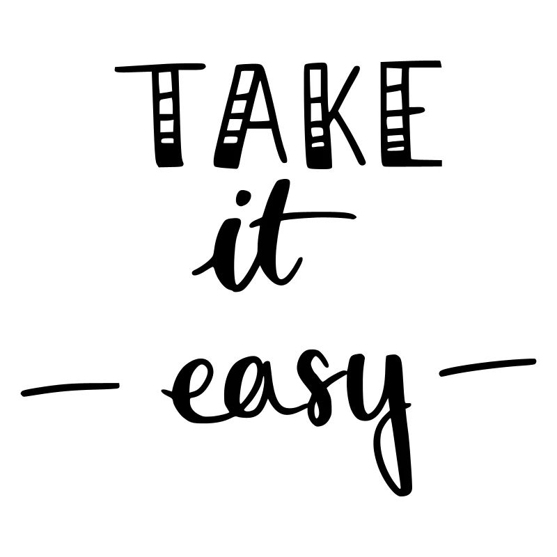 take it easy