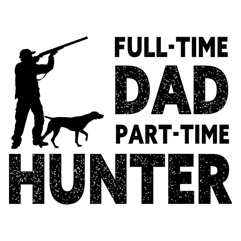 Full-Time Dad Part-Time Hunter – Dad Gift