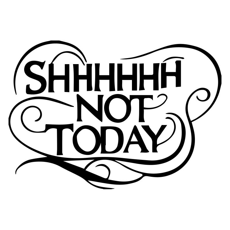 Shhhhh Not Today - Sarcastic Bold Humor
