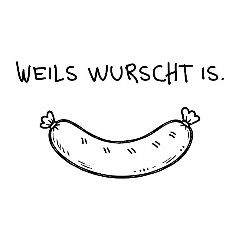 Weils wurst is – Funny dialect saying
