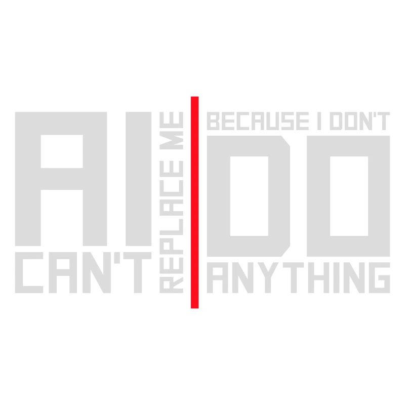 AI Can't Replace Me I Don't Do Anything Humor Joke