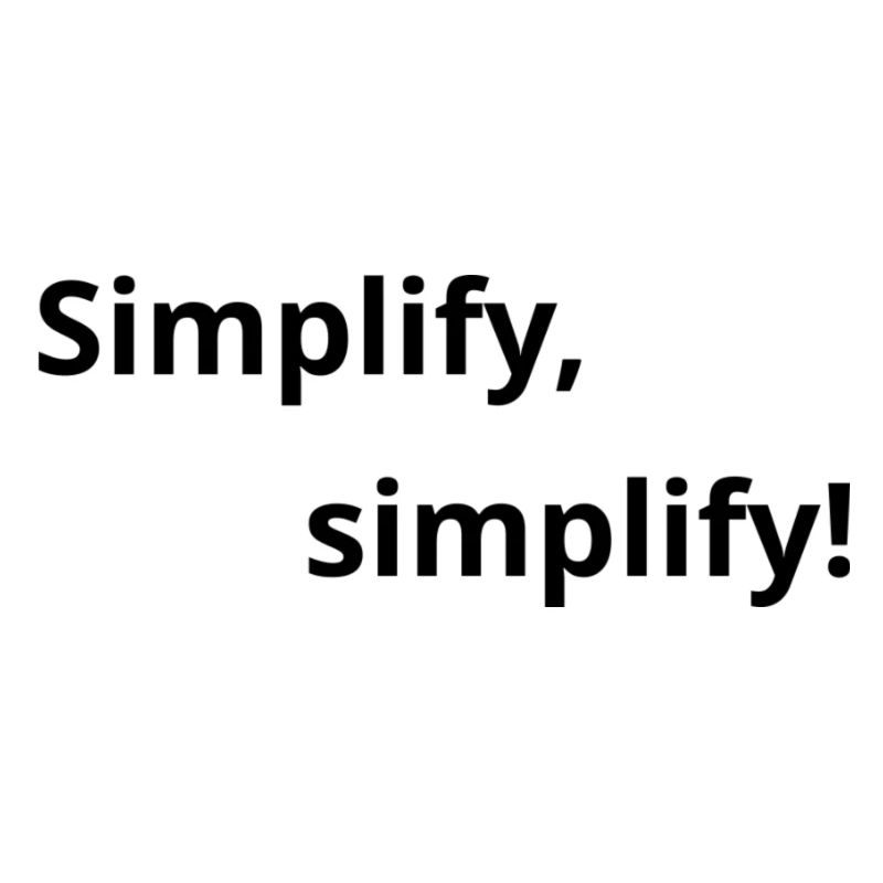 Simplify, simplify!