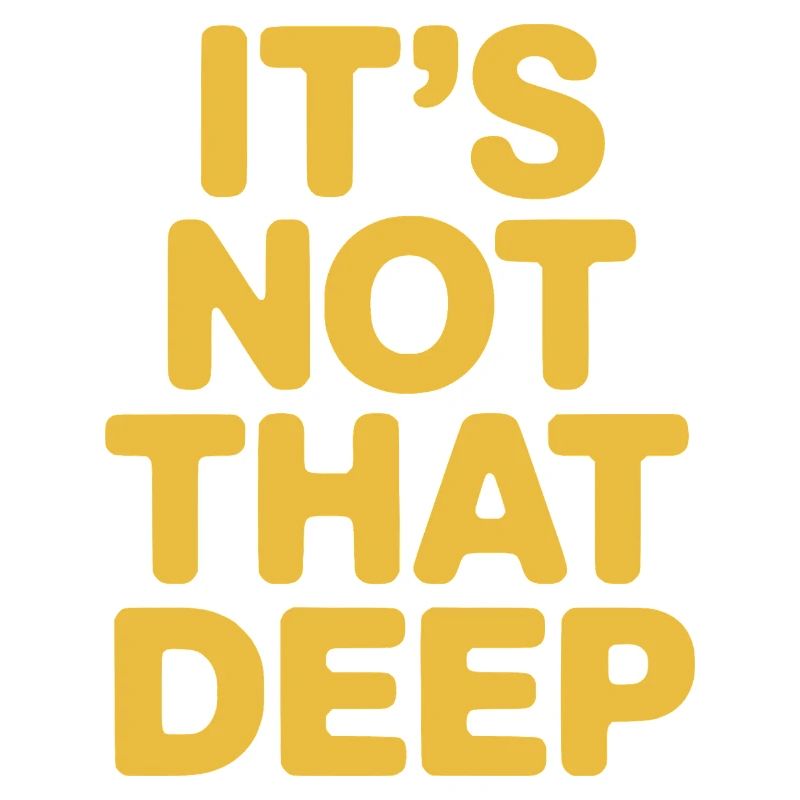 It's Not That Deep