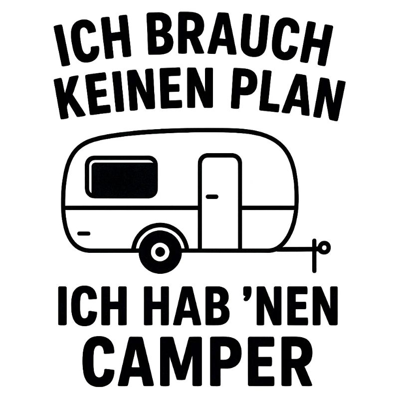 Ich brauch keinen Plan – Camper Spruch