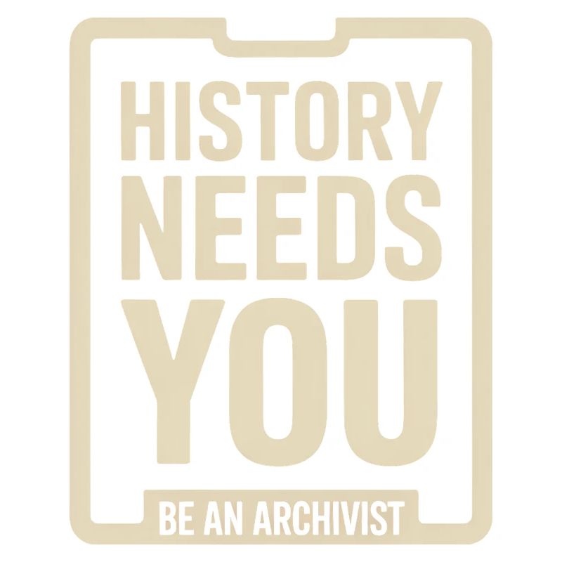 History Needs You: Be an Archivist