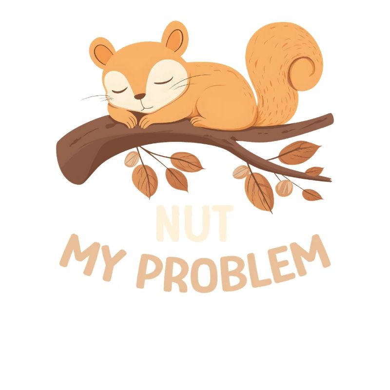 Nut My Problem Squirrel Morning Grouch Gift