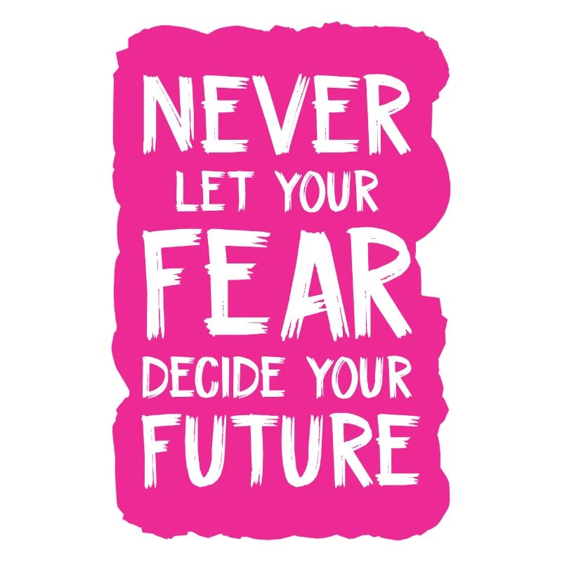 never let your fear decide your future