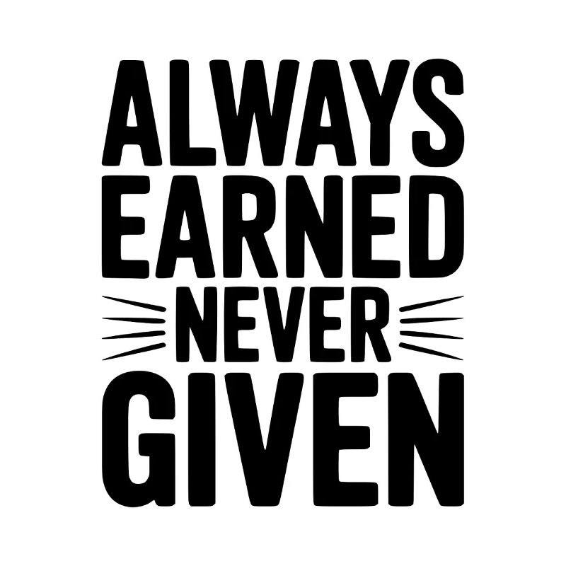 Always Earned Never Given