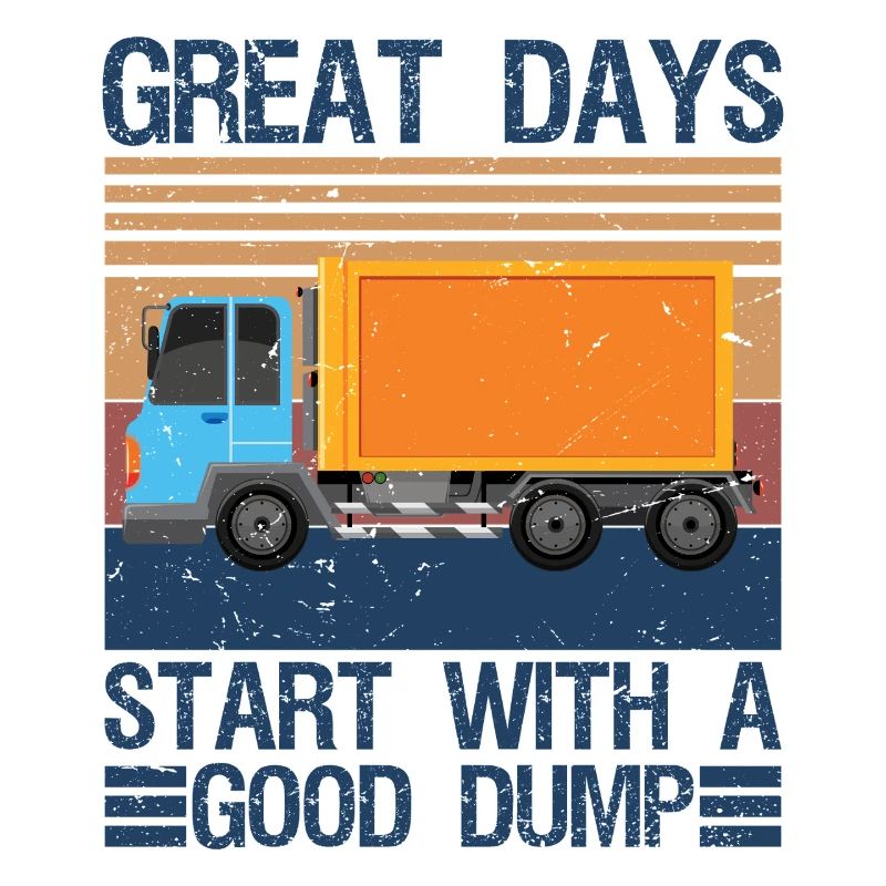 Great Days Start With A Good Dump Garbage